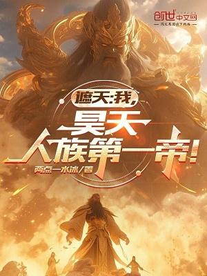 遮天:我,昊天,人族第一帝!