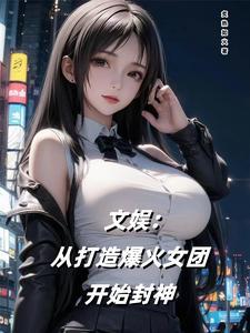 文娱:从打造爆火女团开始封神
